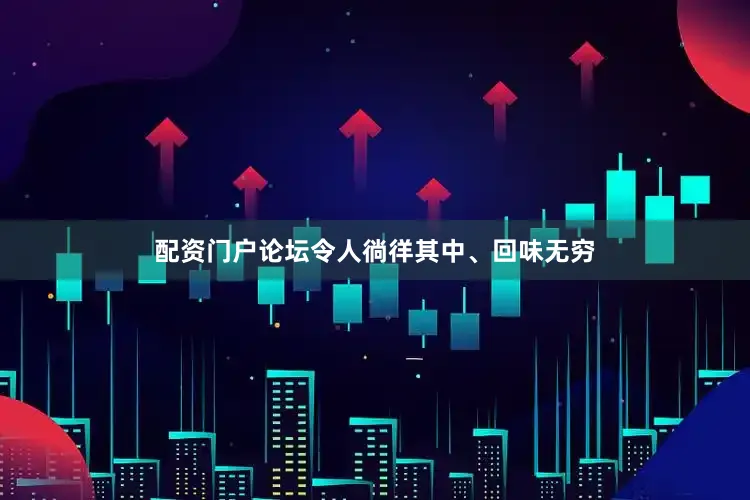 配资门户论坛令人徜徉其中、回味无穷