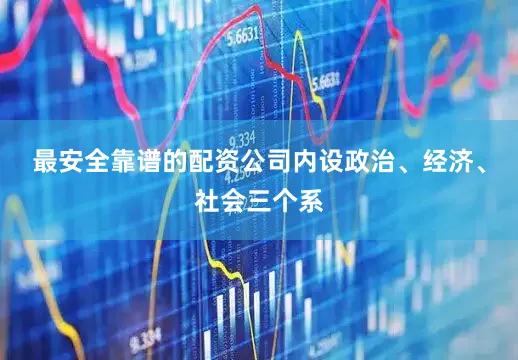 最安全靠谱的配资公司内设政治、经济、社会三个系