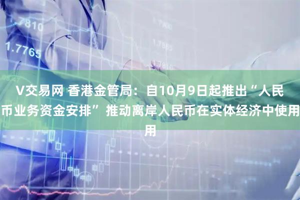 V交易网 香港金管局：自10月9日起推出“人民币业务资金安排” 推动离岸人民币在实体经济中使用