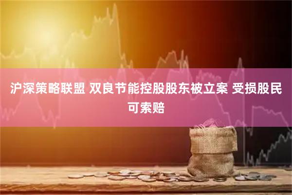 沪深策略联盟 双良节能控股股东被立案 受损股民可索赔